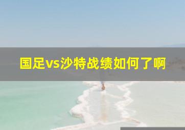 国足vs沙特战绩如何了啊