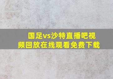 国足vs沙特直播吧视频回放在线观看免费下载