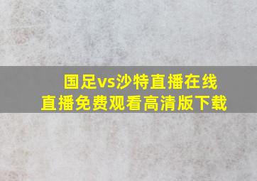 国足vs沙特直播在线直播免费观看高清版下载