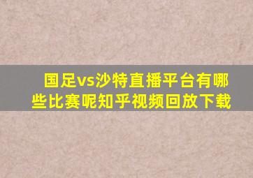 国足vs沙特直播平台有哪些比赛呢知乎视频回放下载