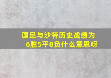 国足与沙特历史战绩为6胜5平8负什么意思呀