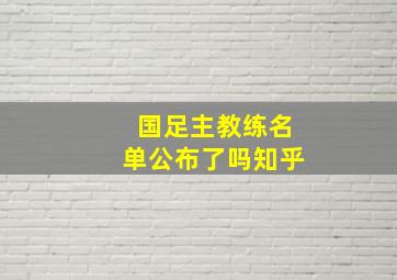 国足主教练名单公布了吗知乎