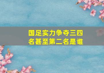 国足实力争夺三四名甚至第二名是谁