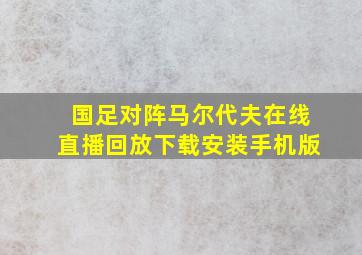 国足对阵马尔代夫在线直播回放下载安装手机版