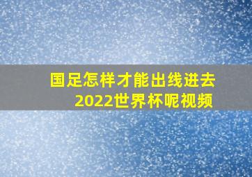 国足怎样才能出线进去2022世界杯呢视频