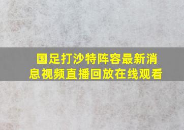 国足打沙特阵容最新消息视频直播回放在线观看