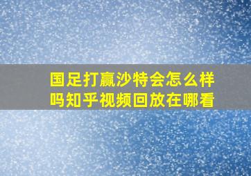 国足打赢沙特会怎么样吗知乎视频回放在哪看