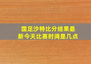 国足沙特比分结果最新今天比赛时间是几点