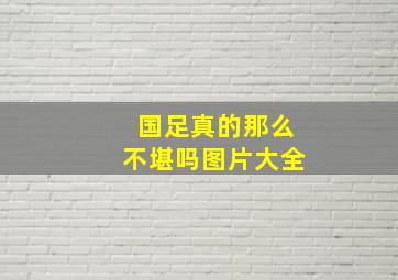 国足真的那么不堪吗图片大全