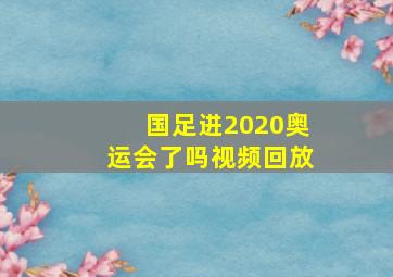 国足进2020奥运会了吗视频回放