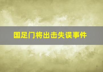 国足门将出击失误事件