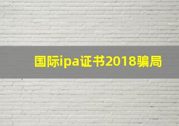 国际ipa证书2018骗局