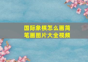 国际象棋怎么画简笔画图片大全视频