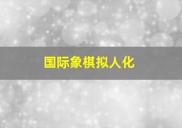 国际象棋拟人化