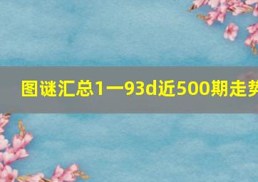 图谜汇总1一93d近500期走势