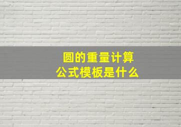 圆的重量计算公式模板是什么