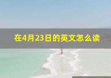 在4月23日的英文怎么读