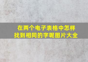 在两个电子表格中怎样找到相同的字呢图片大全