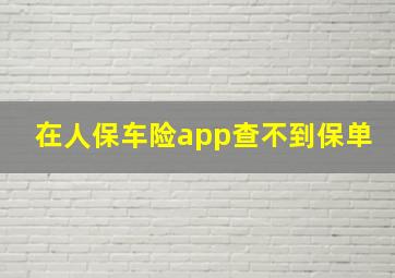 在人保车险app查不到保单