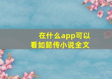 在什么app可以看如懿传小说全文