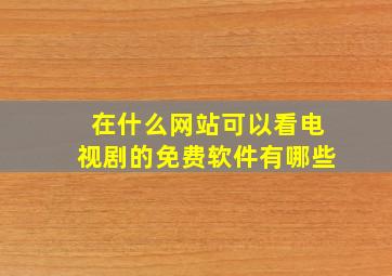 在什么网站可以看电视剧的免费软件有哪些