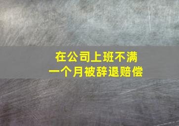 在公司上班不满一个月被辞退赔偿