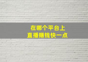 在哪个平台上直播赚钱快一点