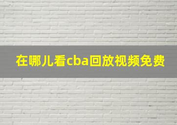 在哪儿看cba回放视频免费