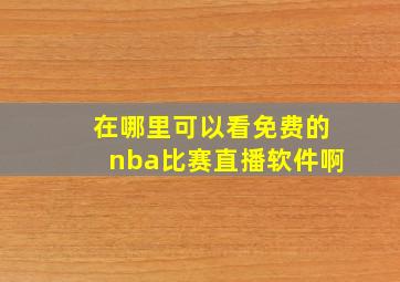 在哪里可以看免费的nba比赛直播软件啊