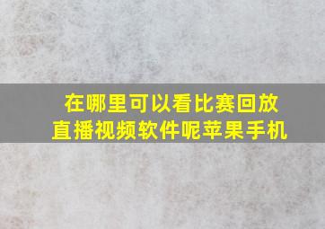 在哪里可以看比赛回放直播视频软件呢苹果手机