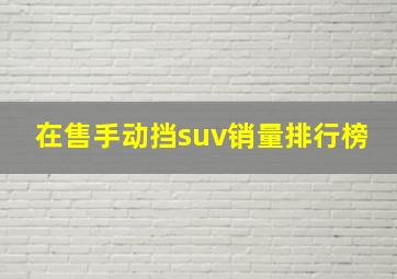 在售手动挡suv销量排行榜