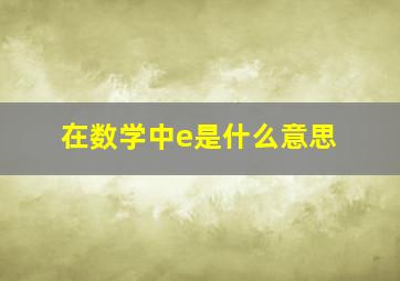 在数学中e是什么意思