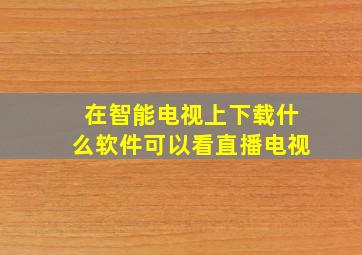 在智能电视上下载什么软件可以看直播电视