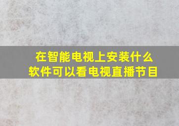 在智能电视上安装什么软件可以看电视直播节目