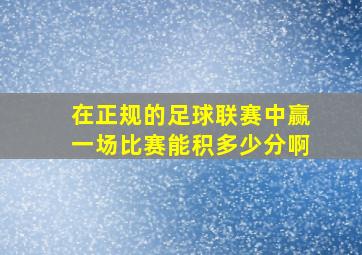 在正规的足球联赛中赢一场比赛能积多少分啊