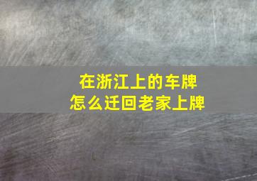 在浙江上的车牌怎么迁回老家上牌