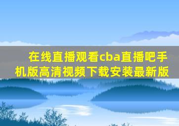 在线直播观看cba直播吧手机版高清视频下载安装最新版