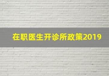 在职医生开诊所政策2019