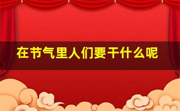 在节气里人们要干什么呢