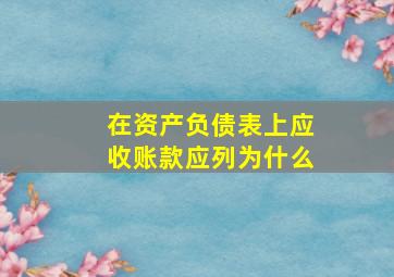 在资产负债表上应收账款应列为什么