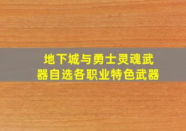 地下城与勇士灵魂武器自选各职业特色武器