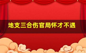 地支三合伤官局怀才不遇