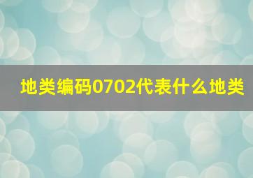 地类编码0702代表什么地类