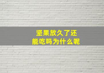 坚果放久了还能吃吗为什么呢