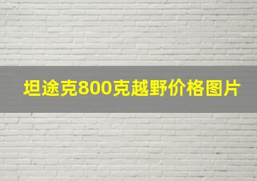 坦途克800克越野价格图片