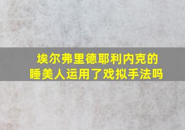 埃尔弗里德耶利内克的睡美人运用了戏拟手法吗