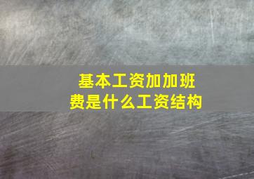 基本工资加加班费是什么工资结构