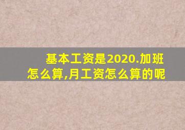 基本工资是2020.加班怎么算,月工资怎么算的呢