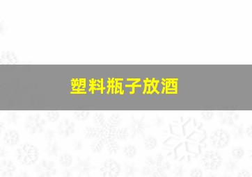 塑料瓶子放酒