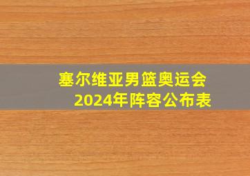 塞尔维亚男篮奥运会2024年阵容公布表